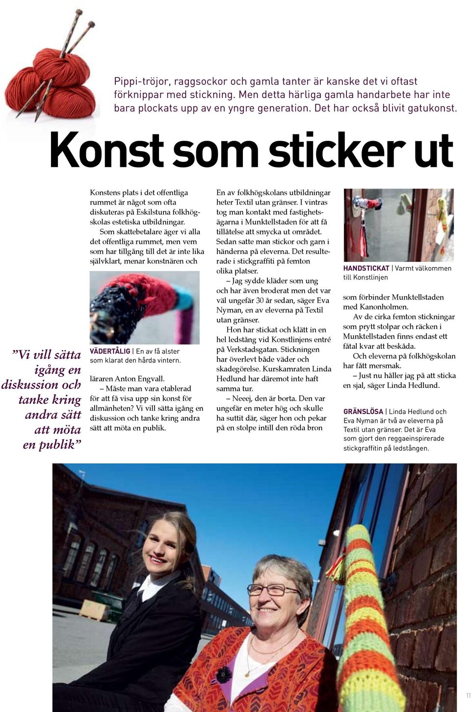 Konst som sticker ut Vi vill sätta igång en diskussion och tanke kring andra sätt att möta en publik Konstens plats i det offentliga rummet är något som ofta diskuteras på Eskilstuna folkhögskolas