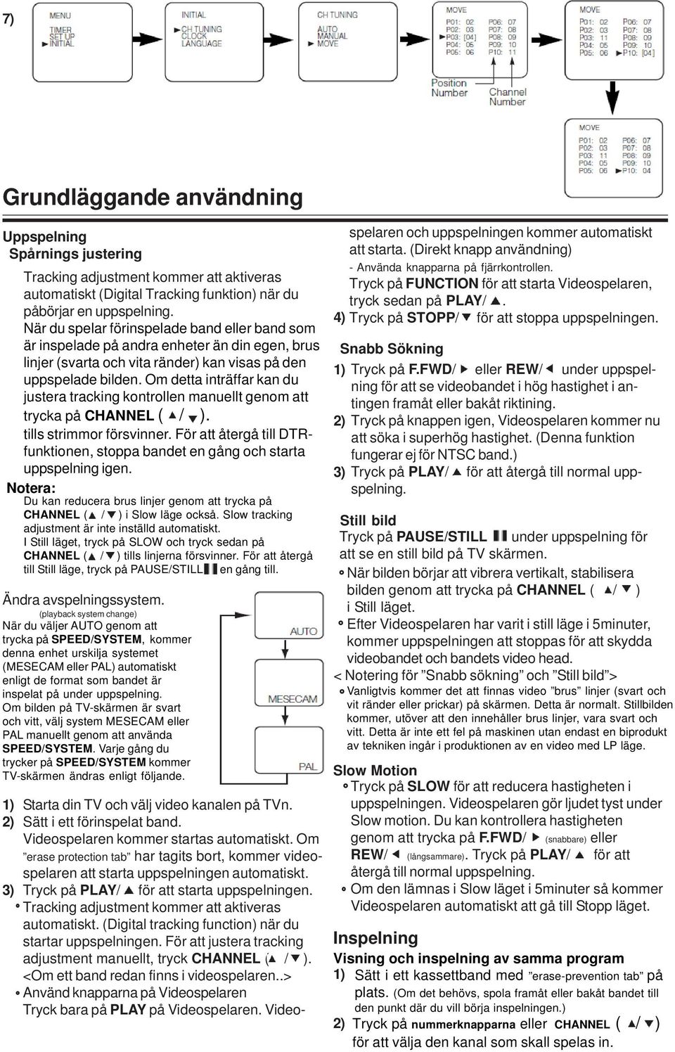 Om detta inträffar kan du justera tracking kontrollen manuellt genom att trycka på CHANNE ( / ). tills strimmor försvinner.