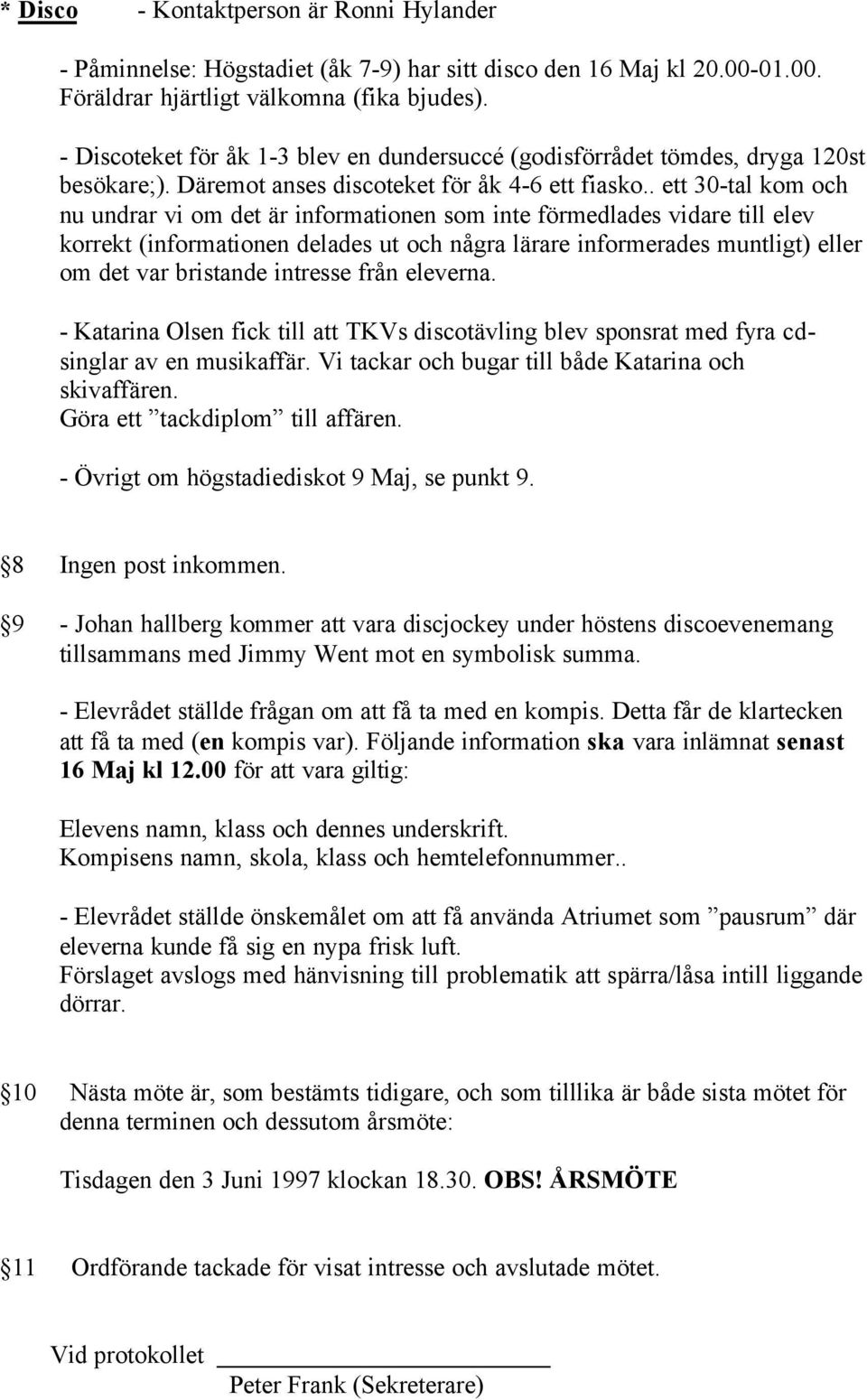 . ett 30-tal kom och nu undrar vi om det är informationen som inte förmedlades vidare till elev korrekt (informationen delades ut och några lärare informerades muntligt) eller om det var bristande