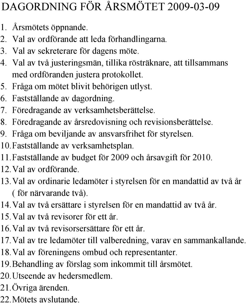 Föredragande av verksamhetsberättelse. 8. Föredragande av årsredovisning och revisionsberättelse. 9. Fråga om beviljande av ansvarsfrihet för styrelsen. 10. Fastställande av verksamhetsplan. 11.