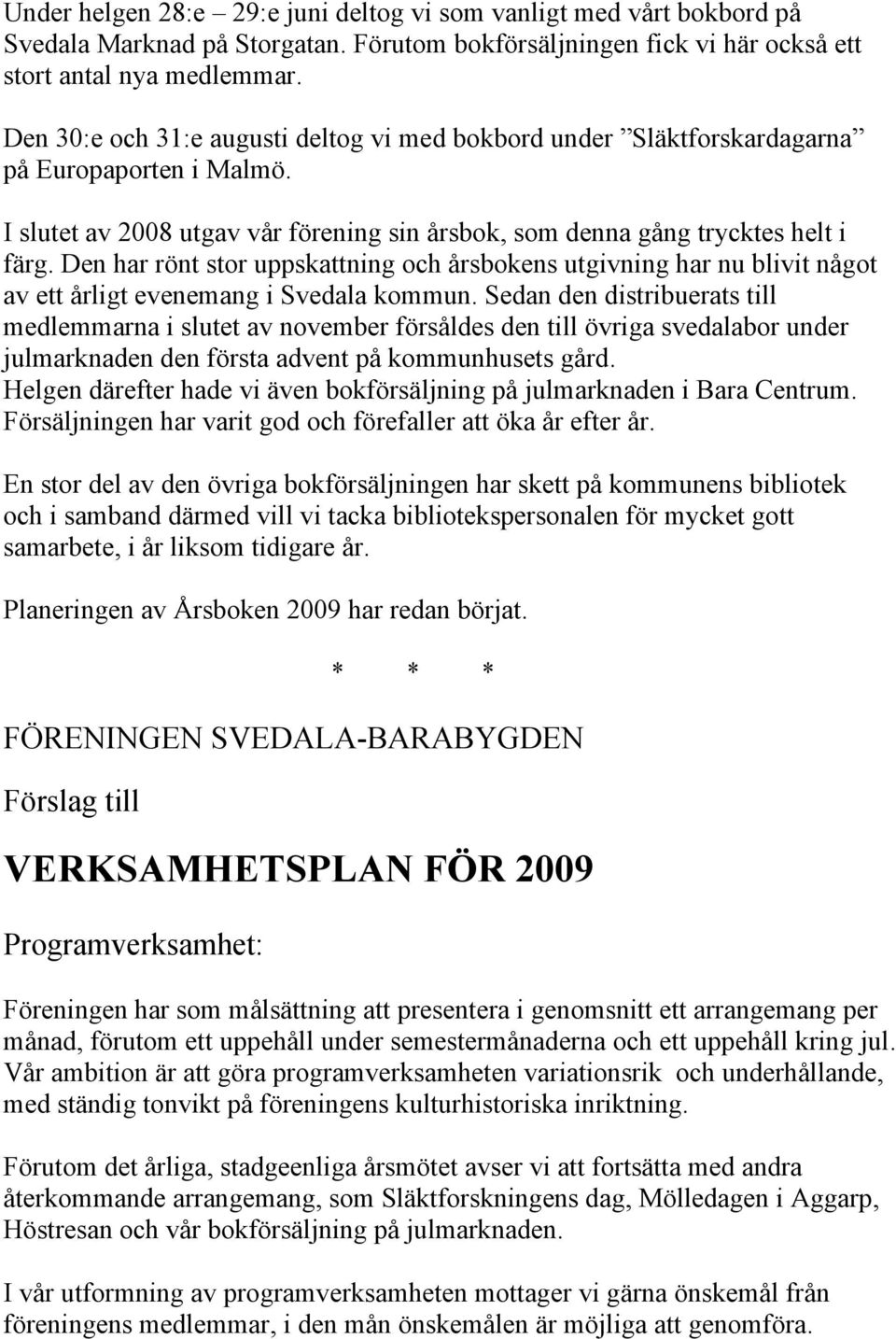 Den har rönt stor uppskattning och årsbokens utgivning har nu blivit något av ett årligt evenemang i Svedala kommun.