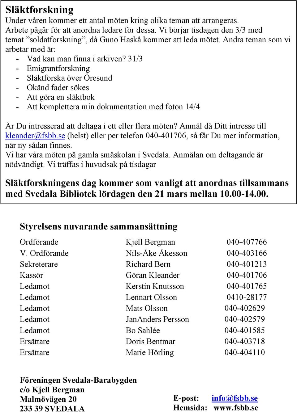 31/3 - Emigrantforskning - Släktforska över Öresund - Okänd fader sökes - Att göra en släktbok - Att komplettera min dokumentation med foton 14/4 Är Du intresserad att deltaga i ett eller flera möten?