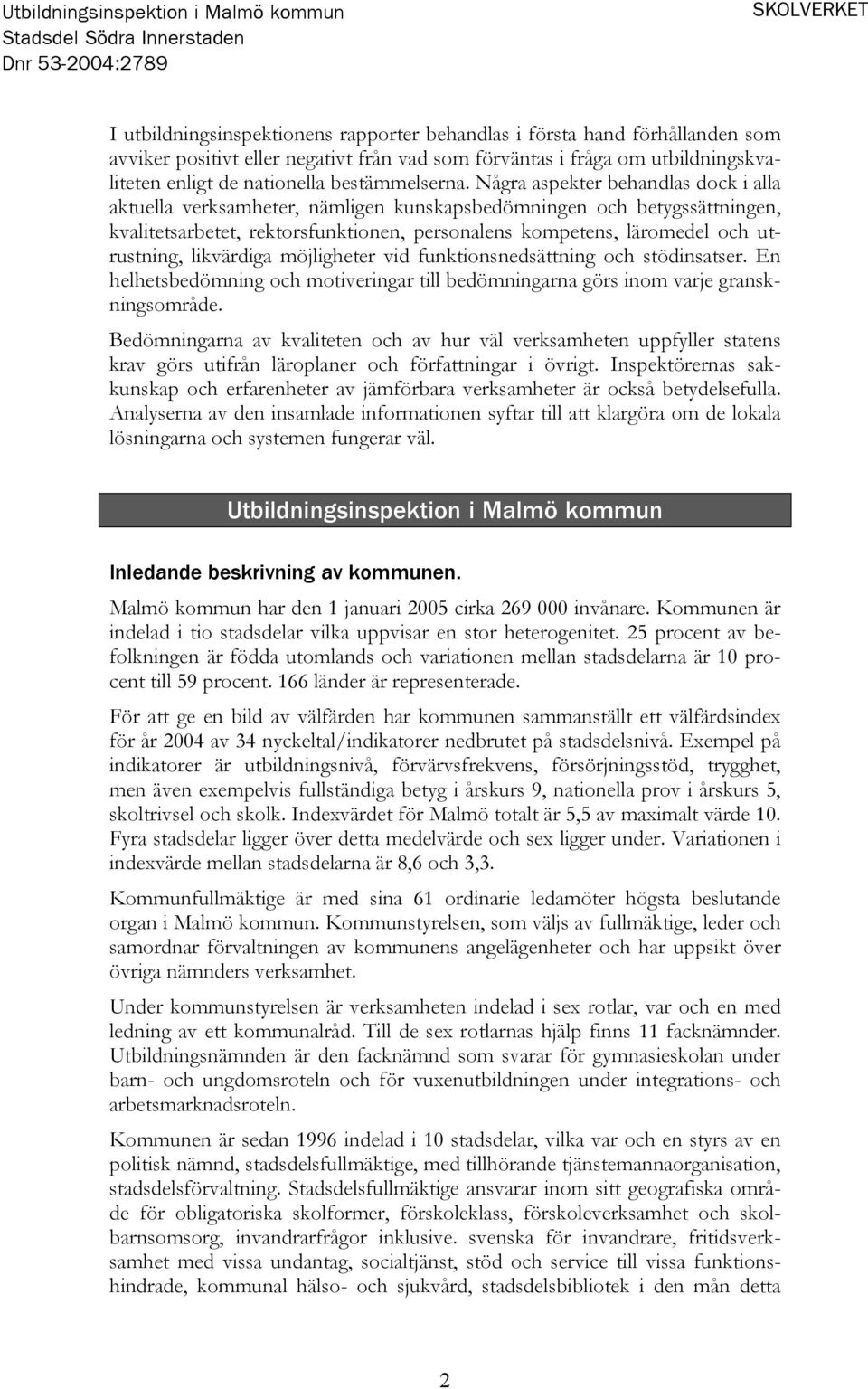 Några aspekter behandlas dock i alla aktuella verksamheter, nämligen kunskapsbedömningen och betygssättningen, kvalitetsarbetet, rektorsfunktionen, personalens kompetens, läromedel och utrustning,