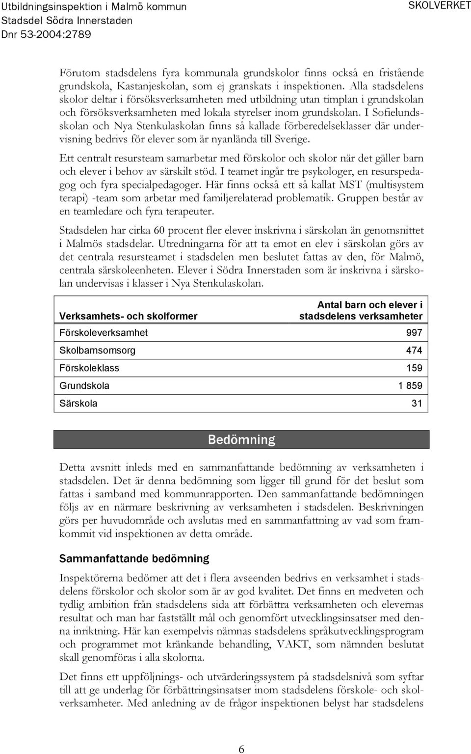 I Sofielundsskolan och Nya Stenkulaskolan finns så kallade förberedelseklasser där undervisning bedrivs för elever som är nyanlända till Sverige.