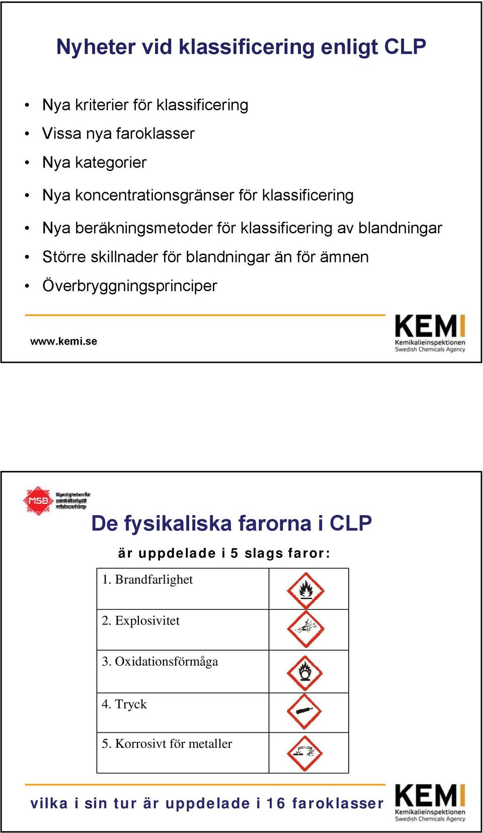 blandningar än för ämnen Överbryggningsprinciper De fysikaliska farorna i CLP är uppdelade i 5 slags faror: 1.