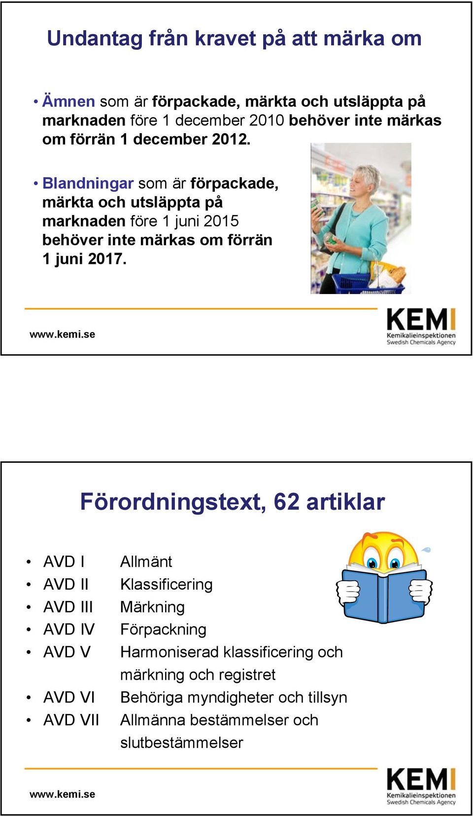 Blandningar som är förpackade, märkta och utsläppta på marknaden före 1 juni 2015 behöver inte märkas om förrän 1 juni 2017.