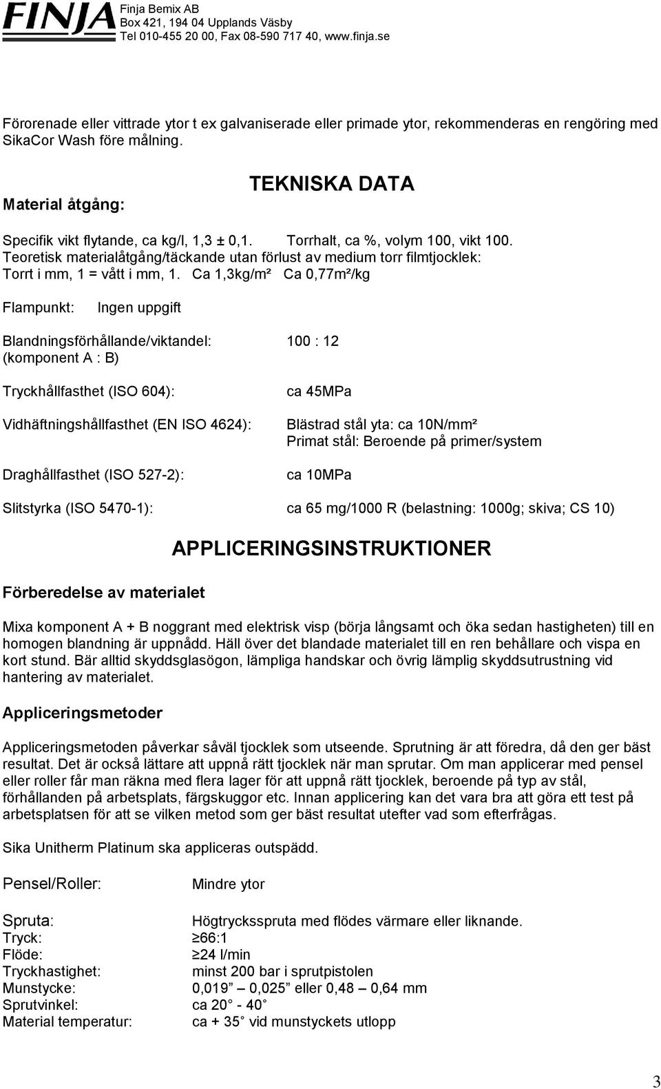 Teoretisk materialåtgång/täckande utan förlust av medium torr filmtjocklek: Torrt i mm, 1 = vått i mm, 1.