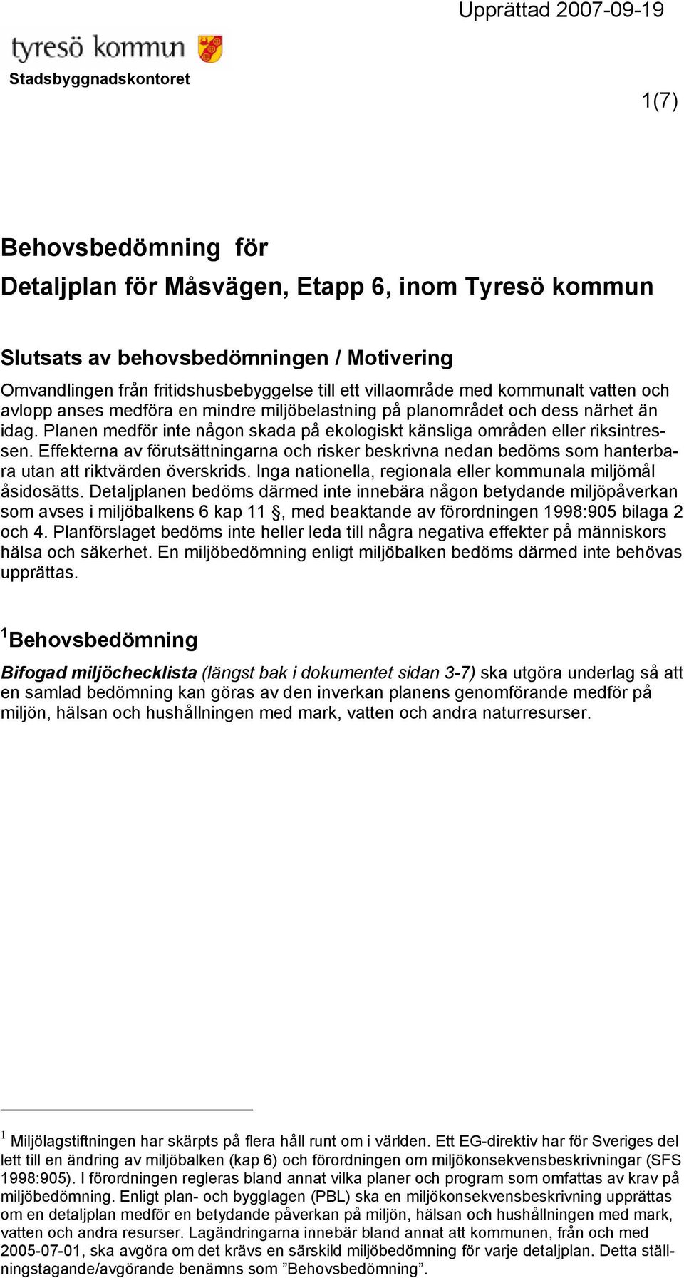 Planen medför inte någon skada på ekologiskt känsliga områden eller riksintressen. Effekterna av förutsättningarna och risker beskrivna nedan bedöms som hanterbara utan att riktvärden överskrids.