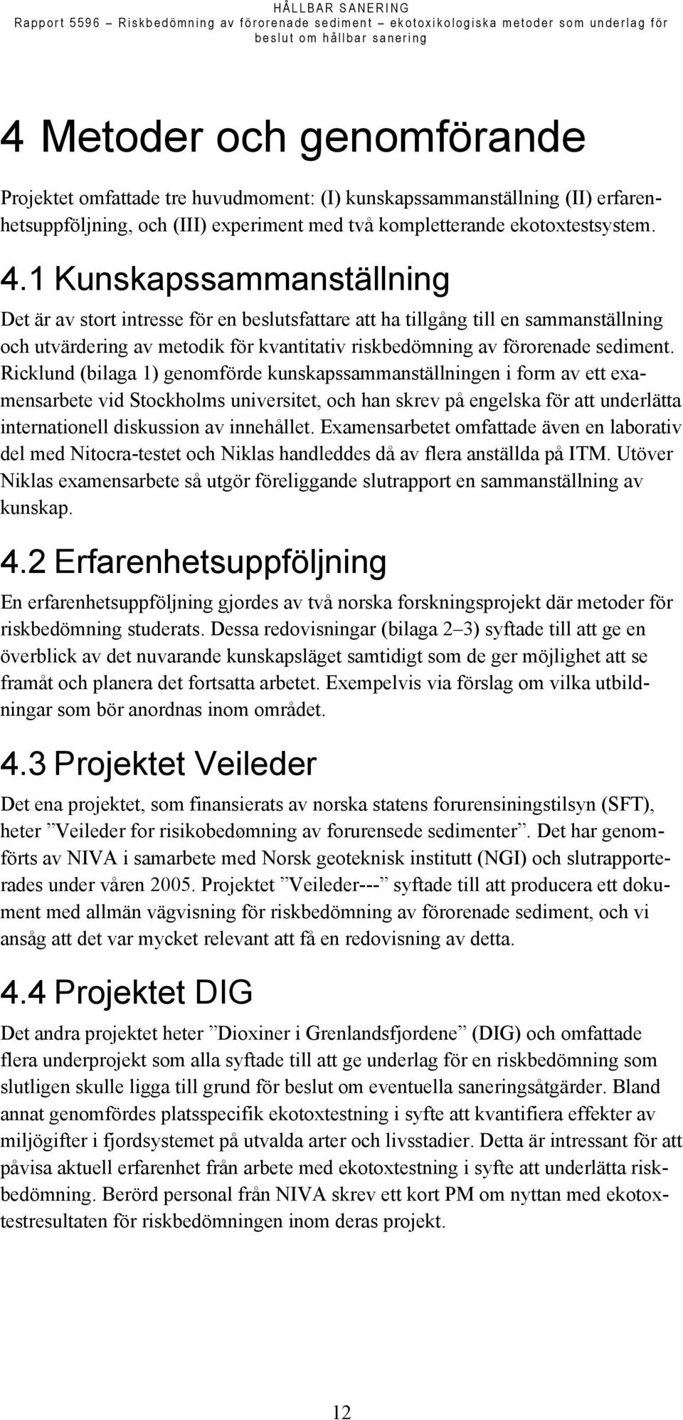 Ricklund (bilaga 1) genomförde kunskapssammanställningen i form av ett examensarbete vid Stockholms universitet, och han skrev på engelska för att underlätta internationell diskussion av innehållet.