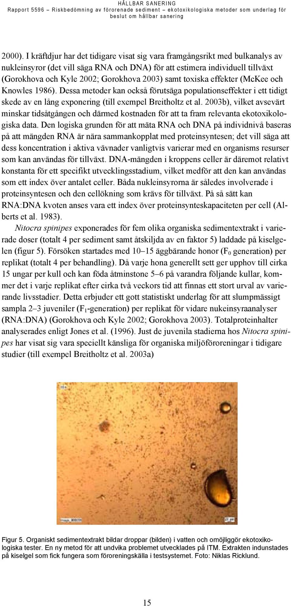 samt toxiska effekter (McKee och Knowles 1986). Dessa metoder kan också förutsäga populationseffekter i ett tidigt skede av en lång exponering (till exempel Breitholtz et al.