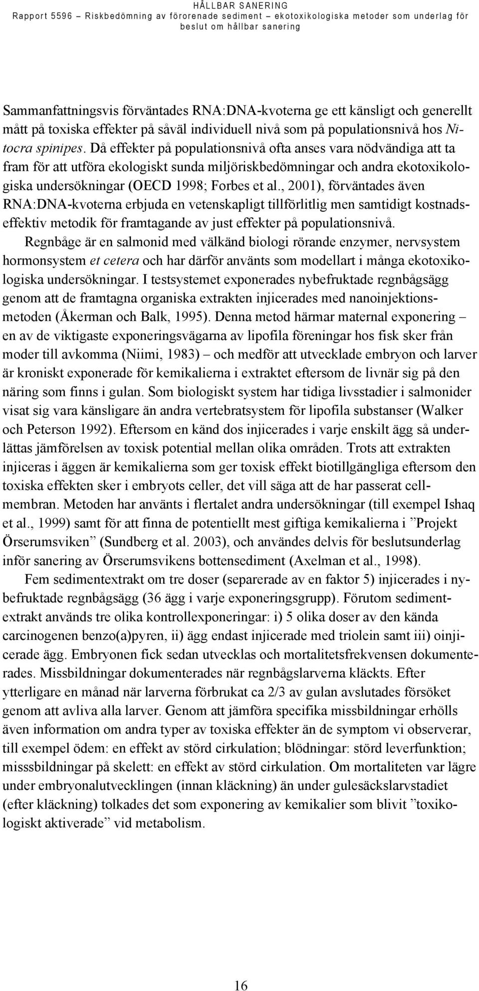 , 2001), förväntades även RNA:DNA-kvoterna erbjuda en vetenskapligt tillförlitlig men samtidigt kostnadseffektiv metodik för framtagande av just effekter på populationsnivå.