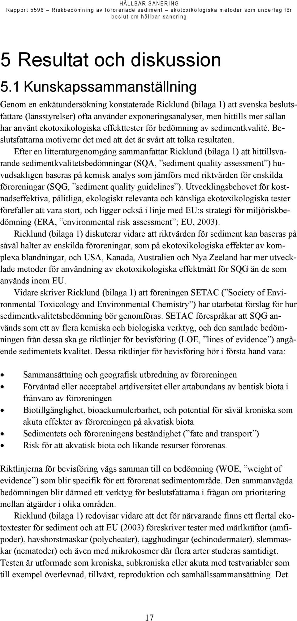 ekotoxikologiska effekttester för bedömning av sedimentkvalité. Beslutsfattarna motiverar det med att det är svårt att tolka resultaten.