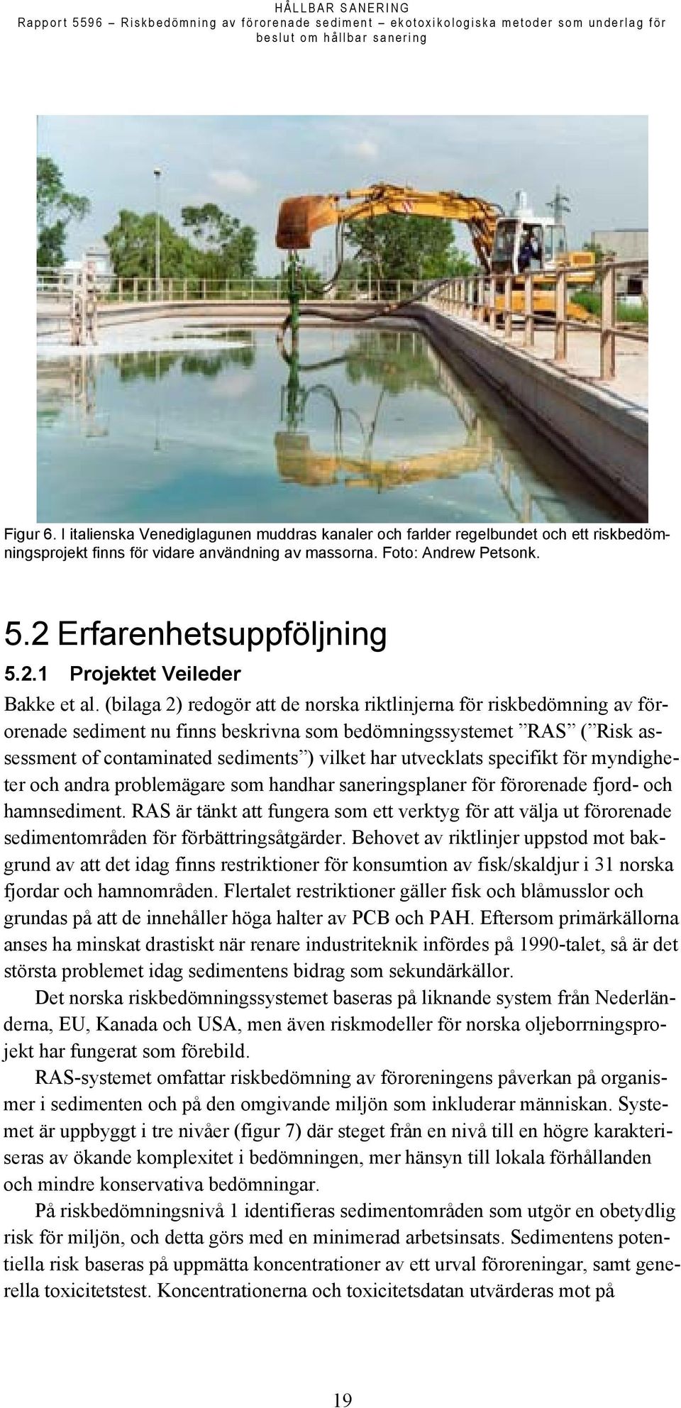 (bilaga 2) redogör att de norska riktlinjerna för riskbedömning av förorenade sediment nu finns beskrivna som bedömningssystemet RAS ( Risk assessment of contaminated sediments ) vilket har