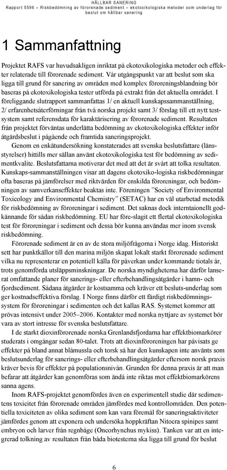 I föreliggande slutrapport sammanfattas 1/ en aktuell kunskapssammanställning, 2/ erfarenhetsåterförningar från två norska projekt samt 3/ förslag till ett nytt testsystem samt referensdata för