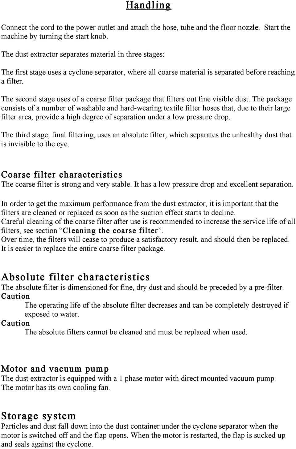 The second stage uses of a coarse filter package that filters out fine visible dust.