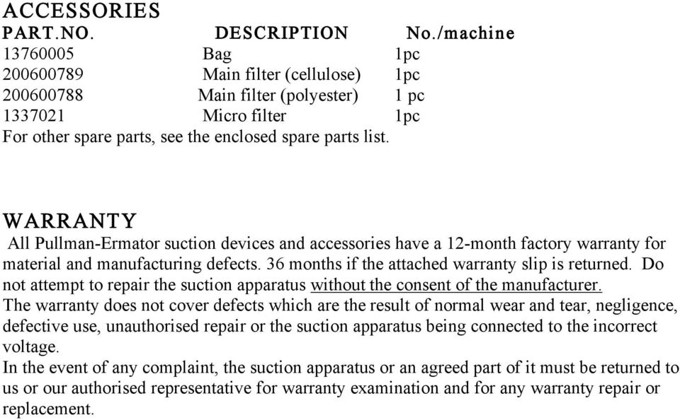 WARRANTY All Pullman-Ermator suction devices and accessories have a 12-month factory warranty for material and manufacturing defects. 36 months if the attached warranty slip is returned.