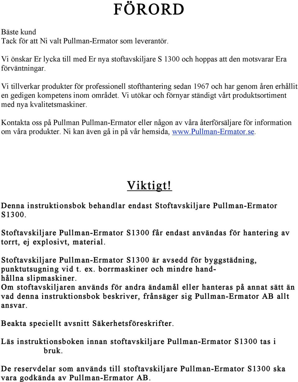 Vi utökar och förnyar ständigt vårt produktsortiment med nya kvalitetsmaskiner. Kontakta oss på Pullman Pullman-Ermator eller någon av våra återförsäljare för information om våra produkter.