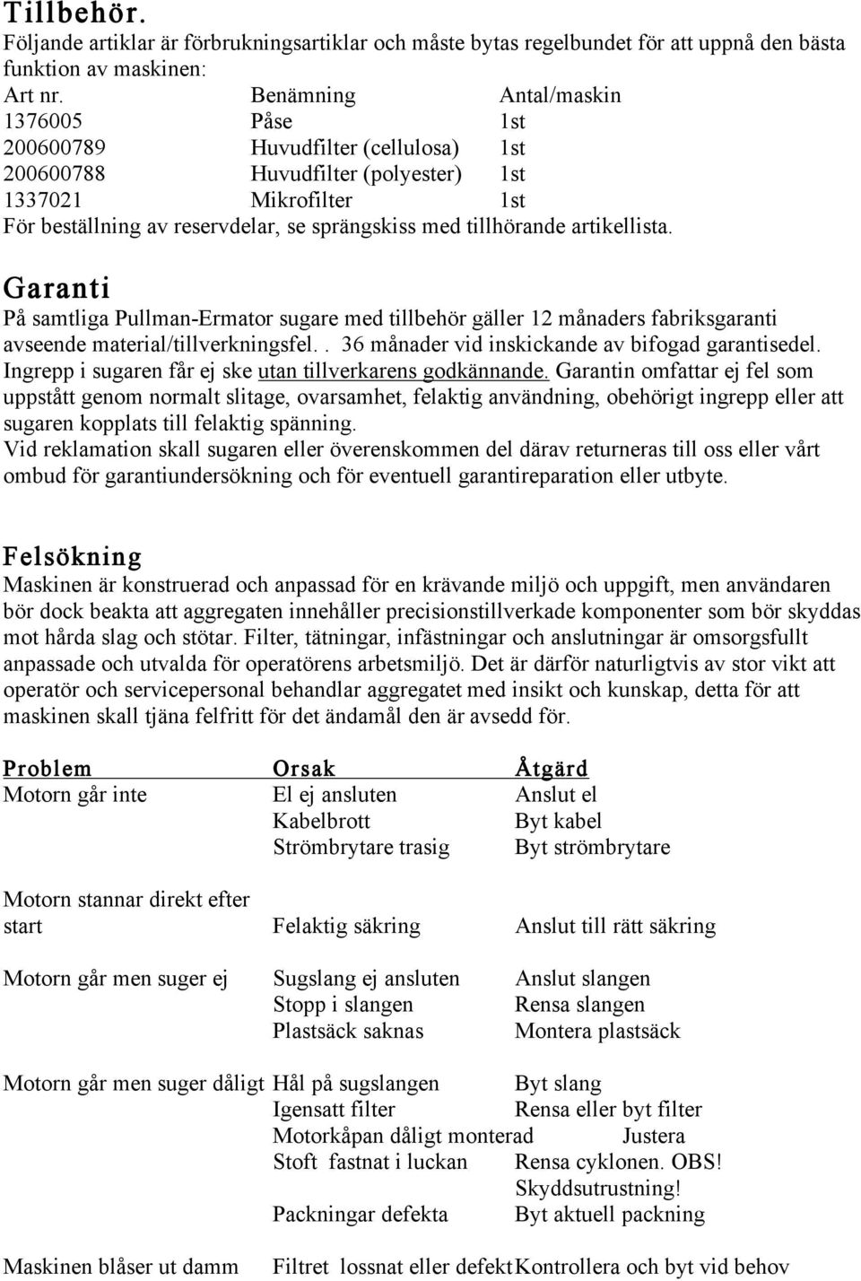 tillhörande artikellista. Garanti På samtliga Pullman-Ermator sugare med tillbehör gäller 12 månaders fabriksgaranti avseende material/tillverkningsfel.