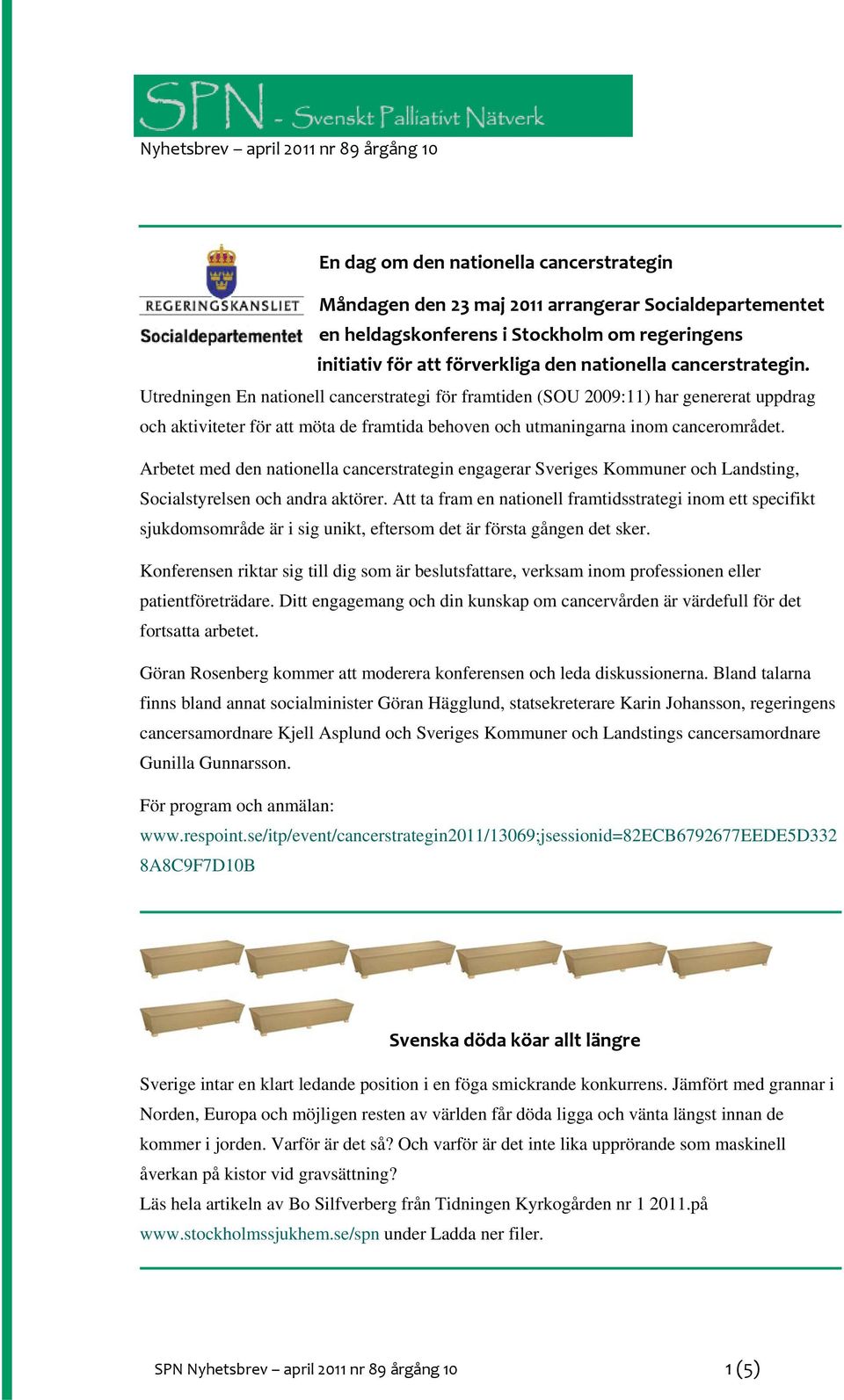 Utredningen En nationell cancerstrategi för framtiden (SOU 2009:11) har genererat uppdrag och aktiviteter för att möta de framtida behoven och utmaningarna inom cancerområdet.