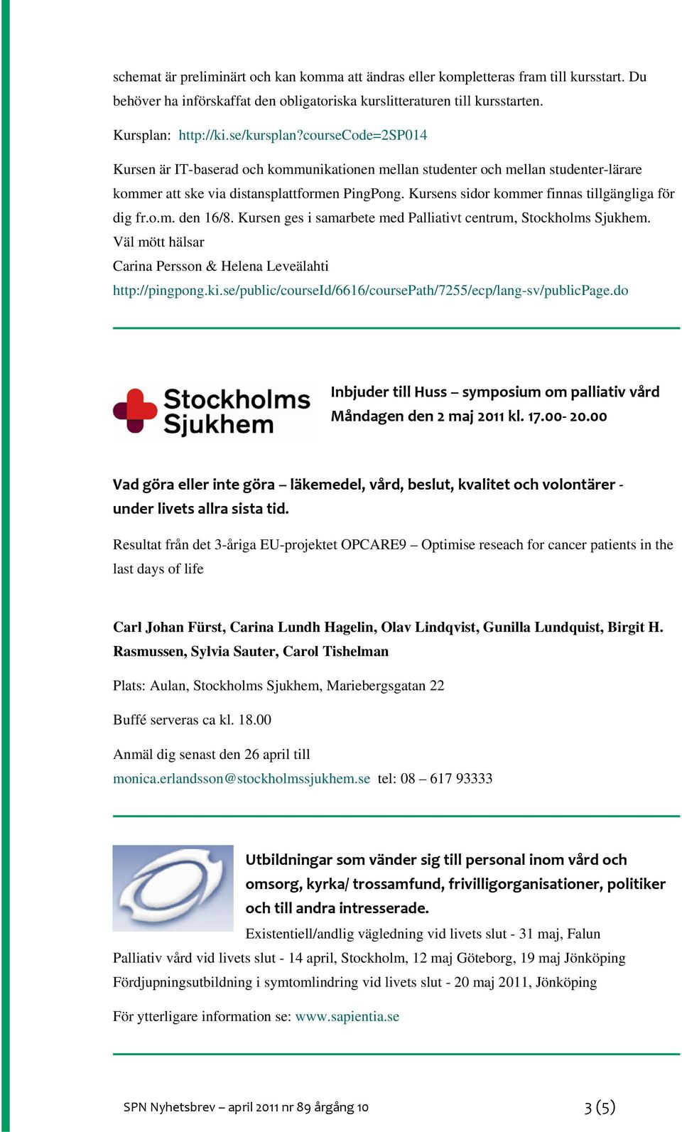 Kursens sidor kommer finnas tillgängliga för dig fr.o.m. den 16/8. Kursen ges i samarbete med Palliativt centrum, Stockholms Sjukhem.