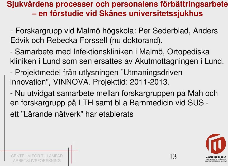 - Samarbete med Infektionskliniken i Malmö, Ortopediska kliniken i Lund som sen ersattes av Akutmottagningen i Lund.