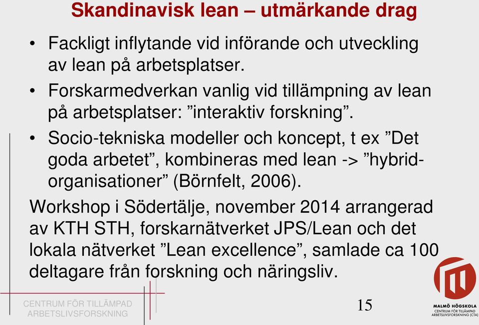 Socio-tekniska modeller och koncept, t ex Det goda arbetet, kombineras med lean -> hybridorganisationer (Börnfelt, 2006).