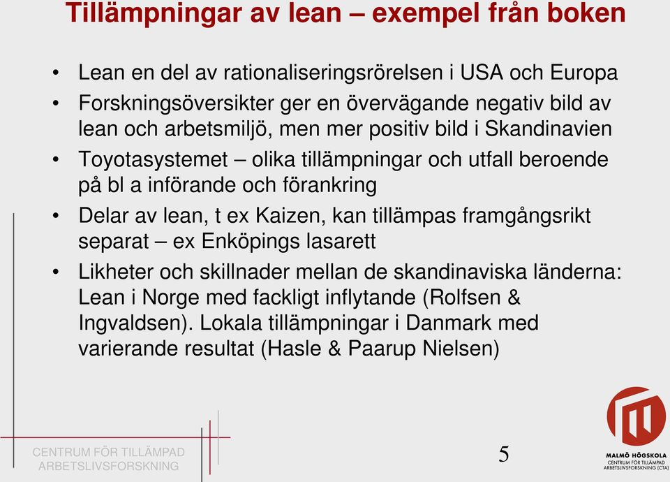 förankring Delar av lean, t ex Kaizen, kan tillämpas framgångsrikt separat ex Enköpings lasarett Likheter och skillnader mellan de skandinaviska