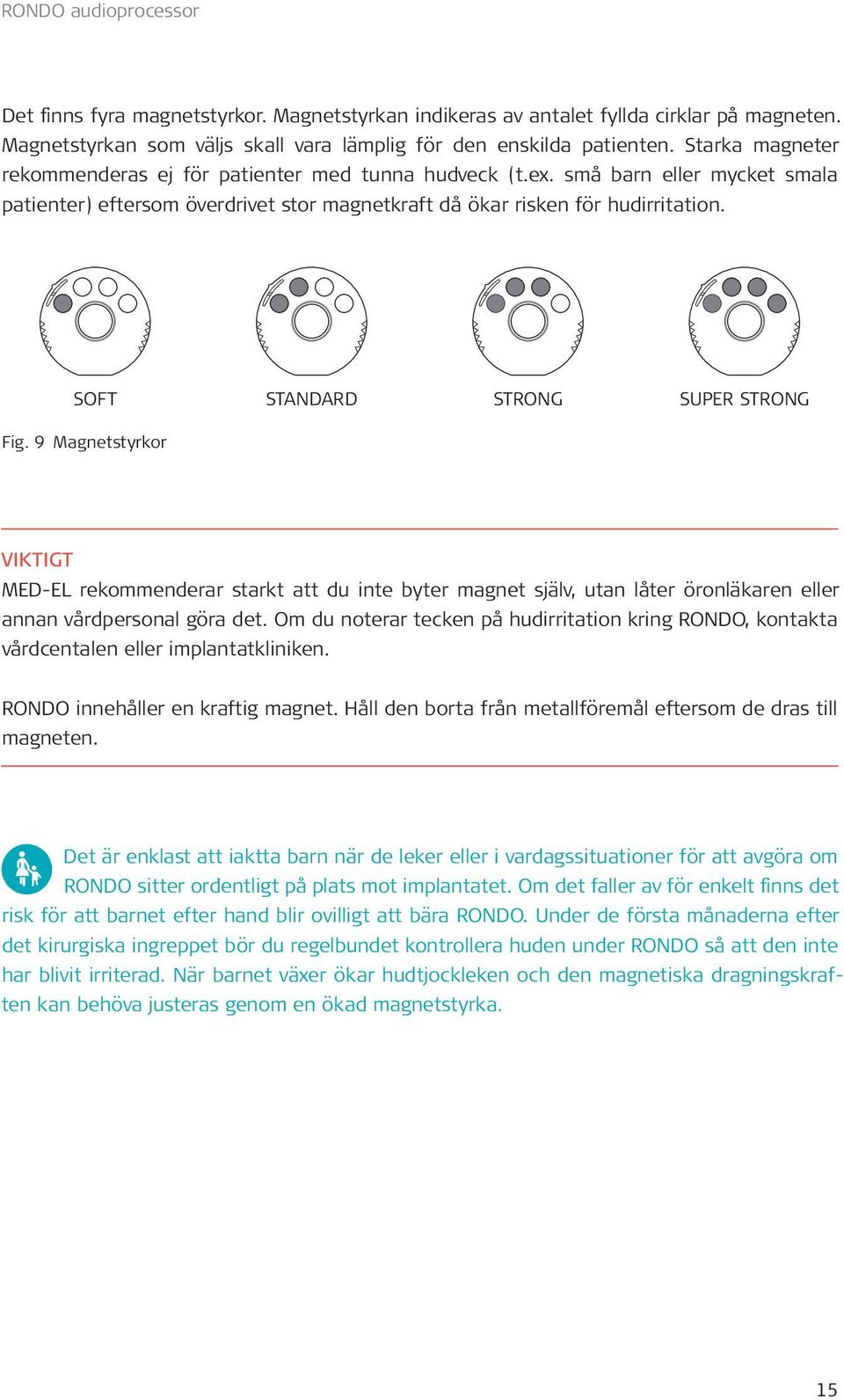 SOFT STANDARD STRONG SUPER STRONG Fig. 9 Magnetstyrkor VIKTIGT MED EL rekommenderar starkt att du inte byter magnet själv, utan låter öronläkaren eller annan vårdpersonal göra det.