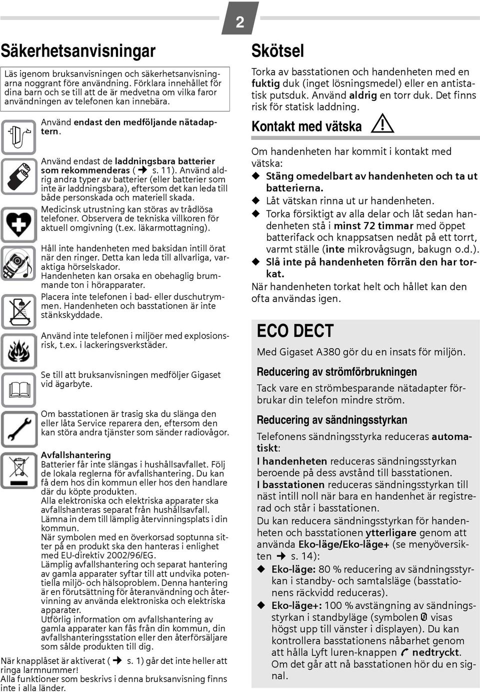 Använd endast de laddningsbara batterier som rekommenderas ( s. 11).