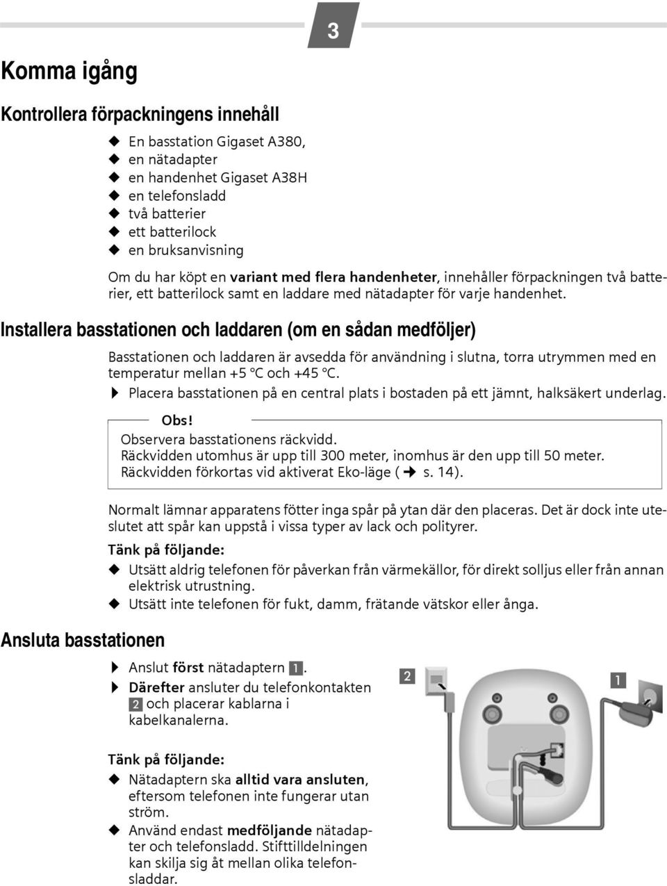 Installera basstationen och laddaren (om en sådan medföljer) Basstationen och laddaren är avsedda för användning i slutna, torra utrymmen med en temperatur mellan +5 C och +45 C.