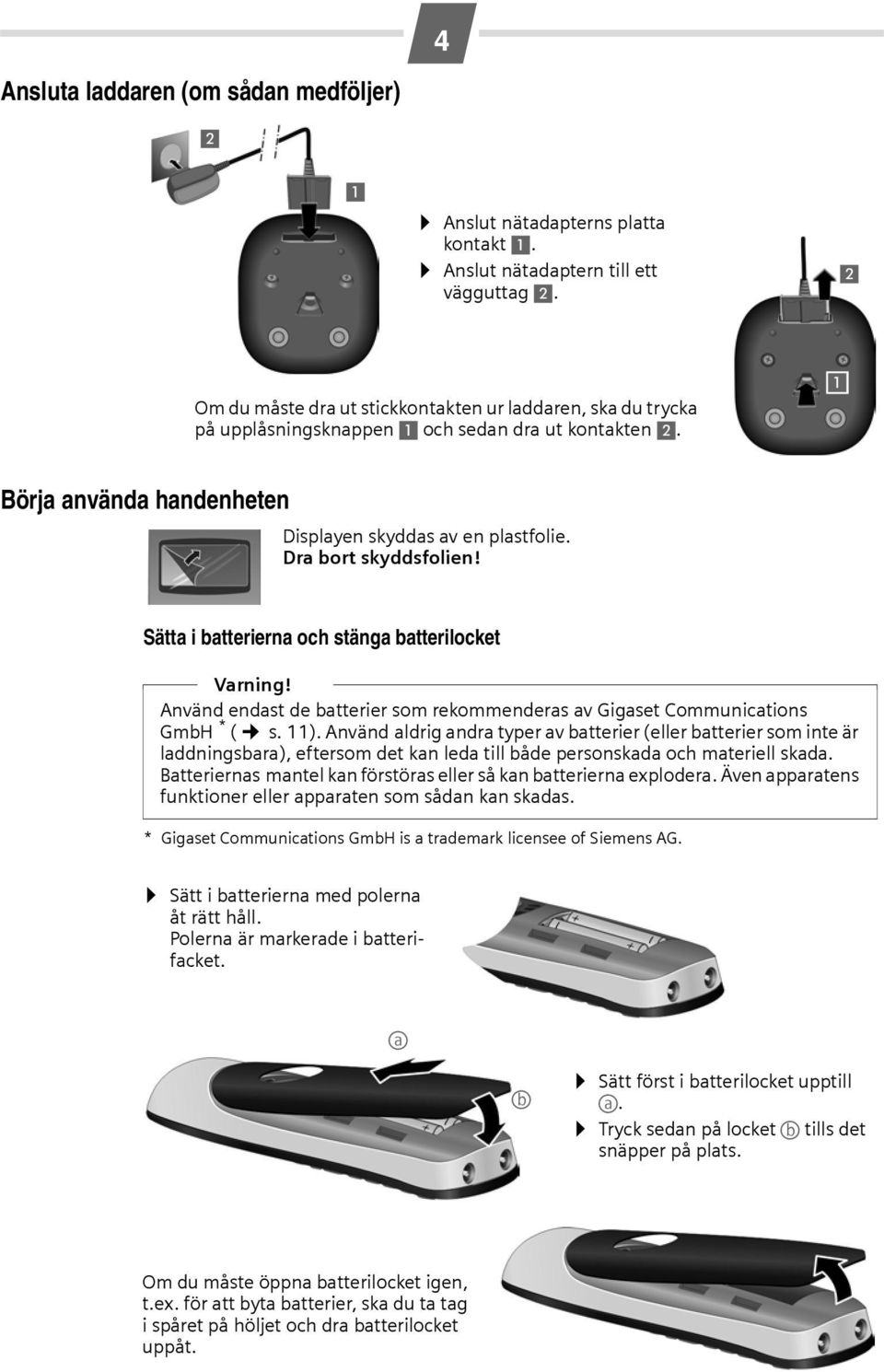 Dra bort skyddsfolien! Sätta i batterierna och stänga batterilocket Varning! Använd endast de batterier som rekommenderas av Gigaset Communications GmbH * ( s. 11).