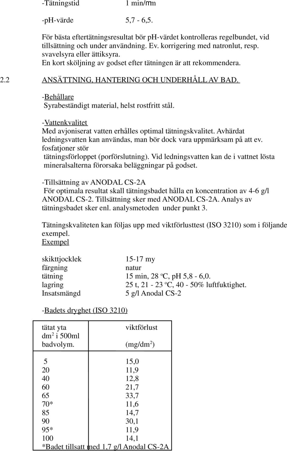 -Vattenkvalitet Med avjoniserat vatten erhålles optimal tätningskvalitet. Avhärdat ledningsvatten kan användas, man bör dock vara uppmärksam på att ev.