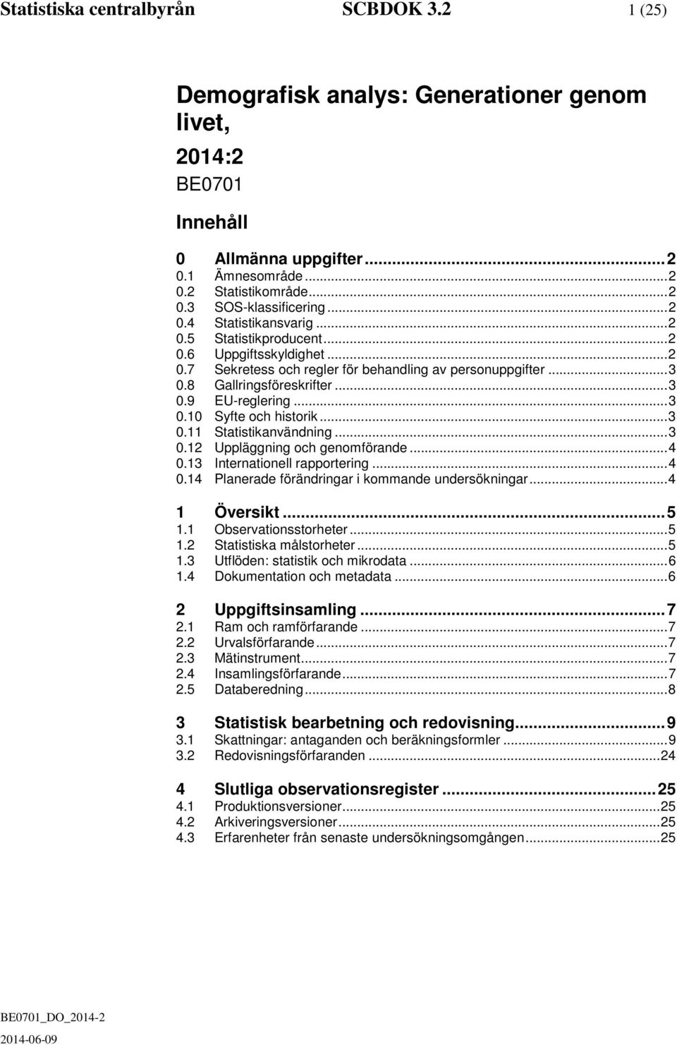 .. 3 0.10 Syfte och historik... 3 0.11 Statistikanvändning... 3 0.12 Uppläggning och genomförande... 4 0.13 Internationell rapportering... 4 0.14 Planerade förändringar i kommande undersökningar.