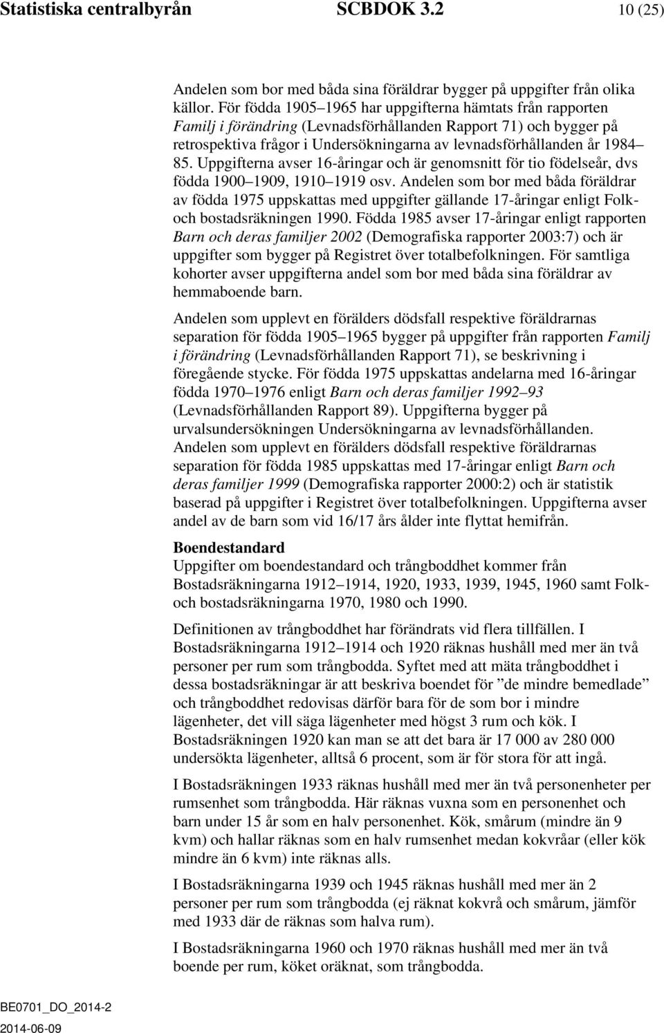 Uppgifterna avser 16-åringar och är genomsnitt för tio födelseår, dvs födda 1900 1909, 1910 1919 osv.