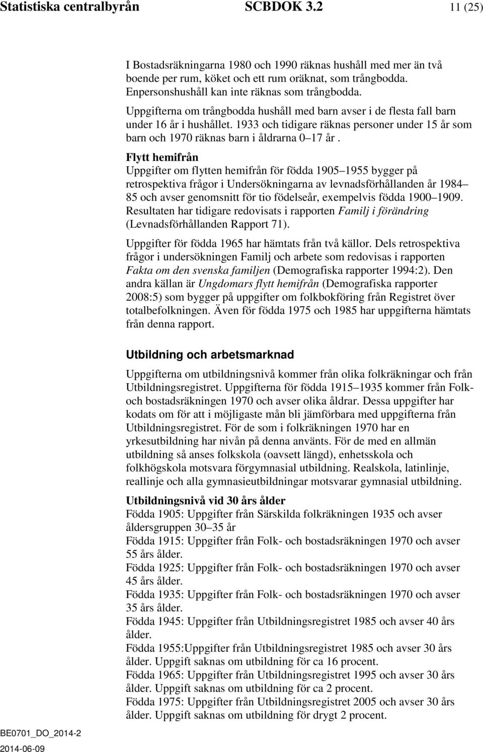 1933 och tidigare räknas personer under 15 år som barn och 1970 räknas barn i åldrarna 0 17 år.