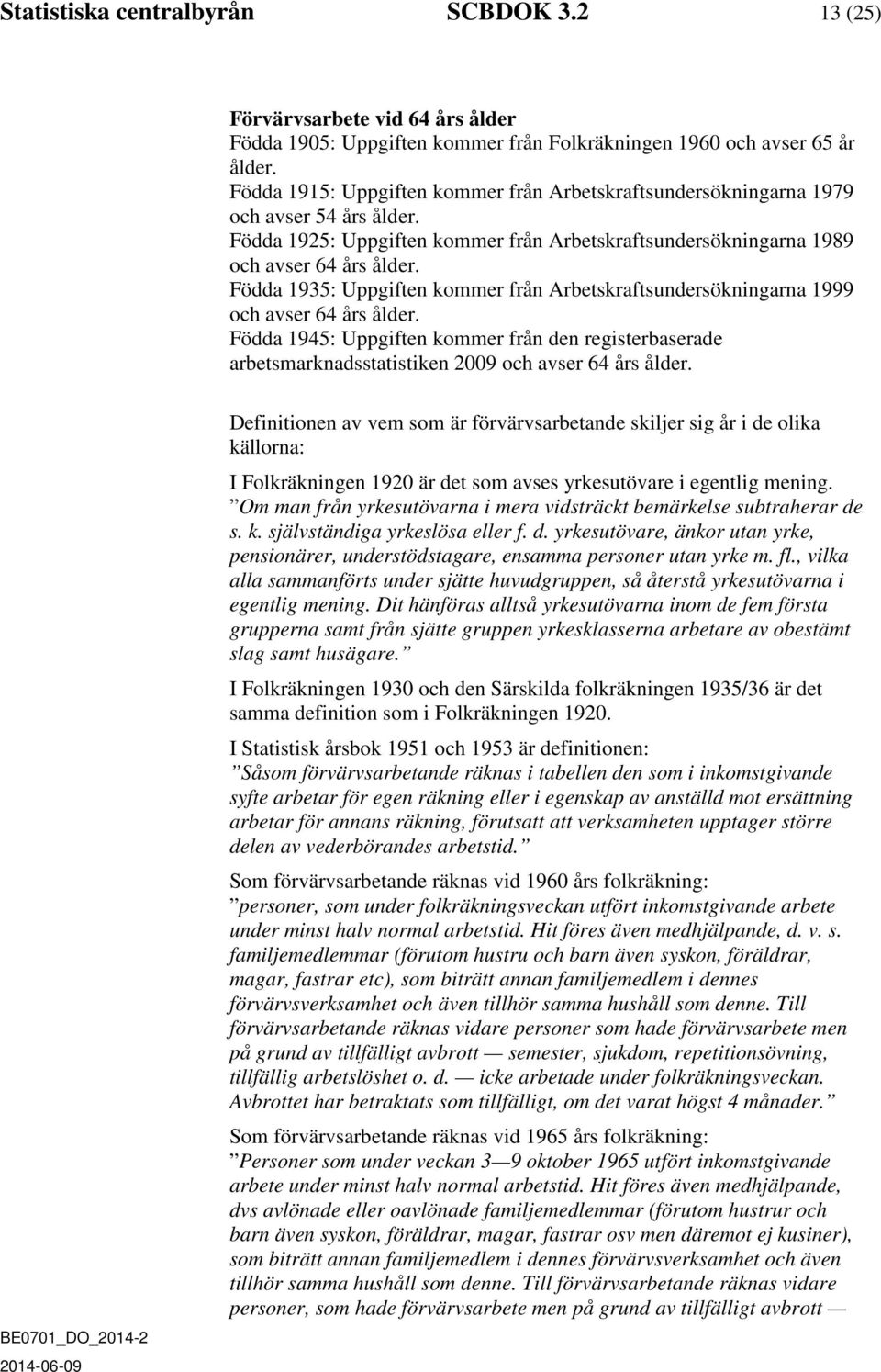 Födda 1935: Uppgiften kommer från Arbetskraftsundersökningarna 1999 och avser 64 års ålder.