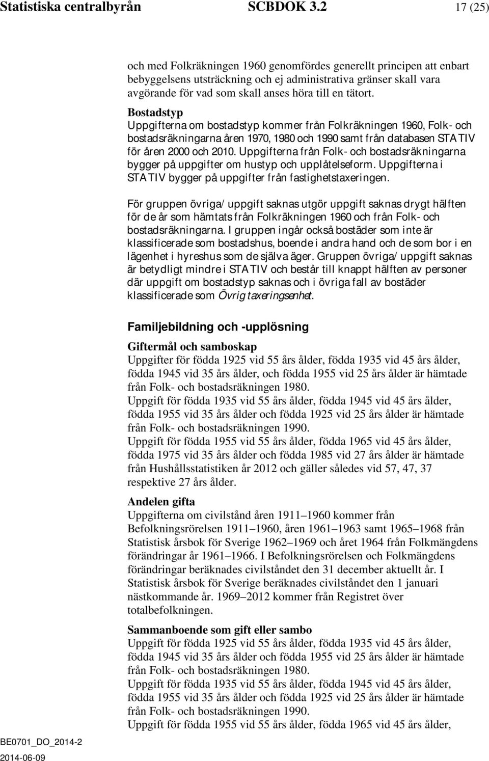 tätort. Bostadstyp Uppgifterna om bostadstyp kommer från Folkräkningen 1960, Folk- och bostadsräkningarna åren 1970, 1980 och 1990 samt från databasen STATIV för åren 2000 och 2010.