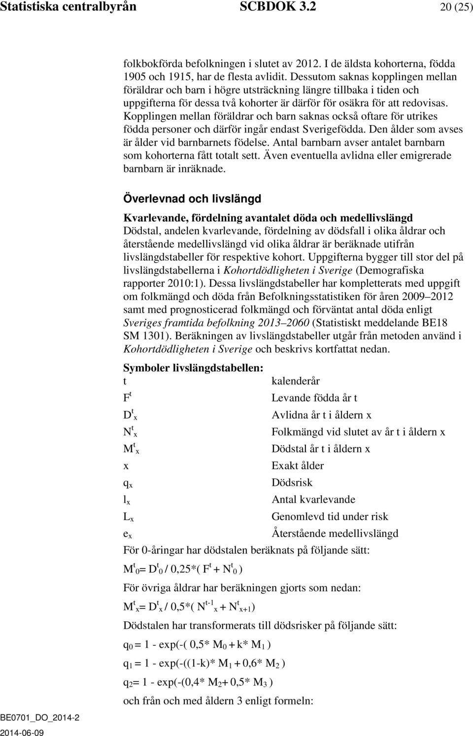 Kopplingen mellan föräldrar och barn saknas också oftare för utrikes födda personer och därför ingår endast Sverigefödda. Den ålder som avses är ålder vid barnbarnets födelse.