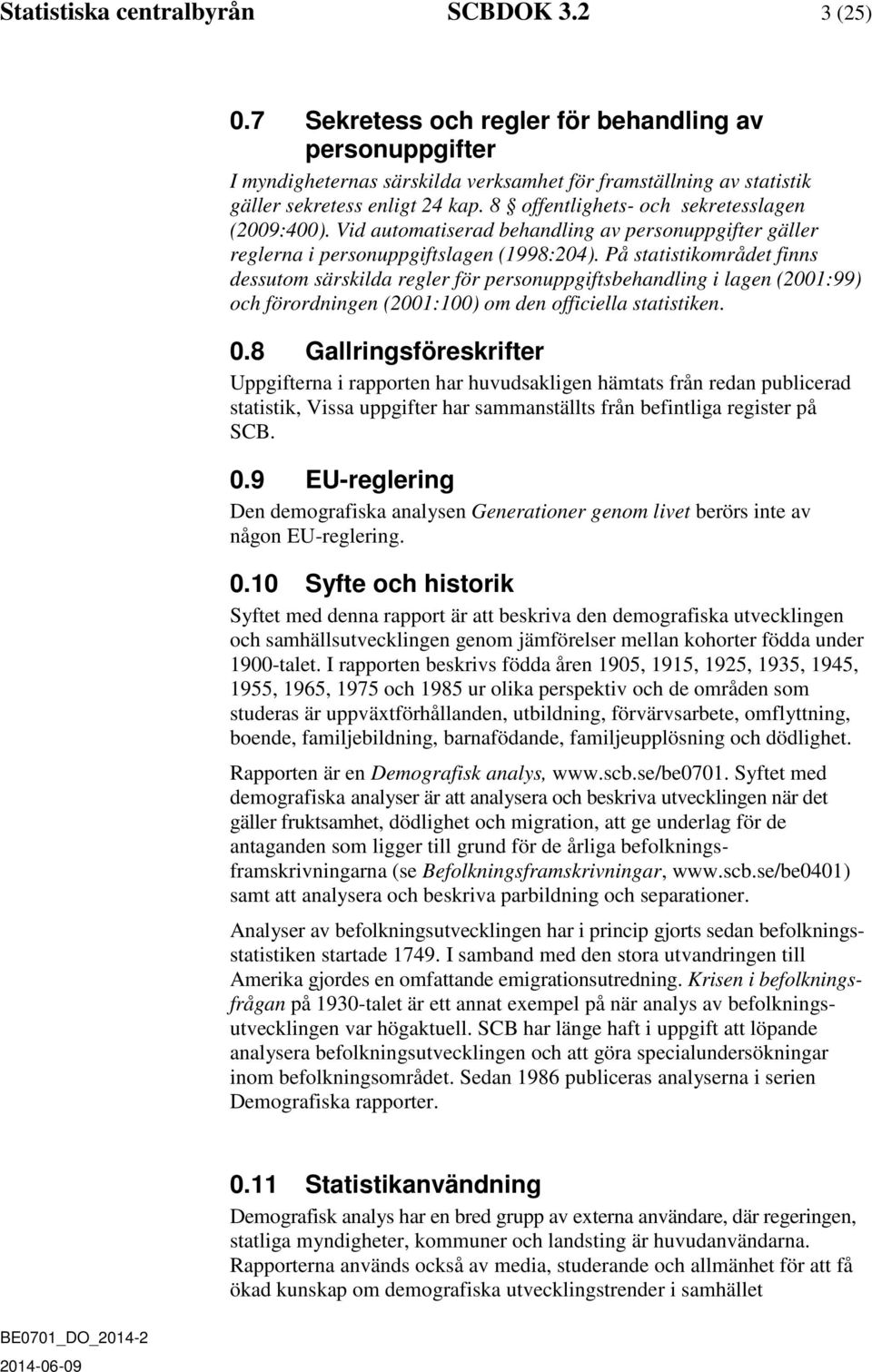 8 offentlighets- och sekretesslagen (2009:400). Vid automatiserad behandling av personuppgifter gäller reglerna i personuppgiftslagen (1998:204).