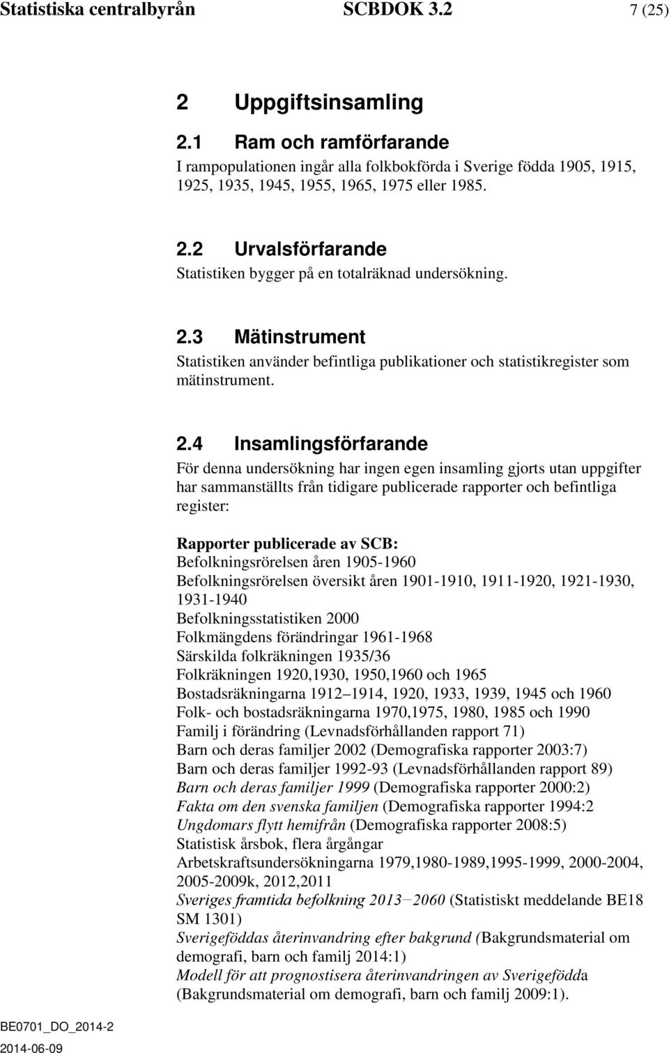 2 Urvalsförfarande Statistiken bygger på en totalräknad undersökning. 2.