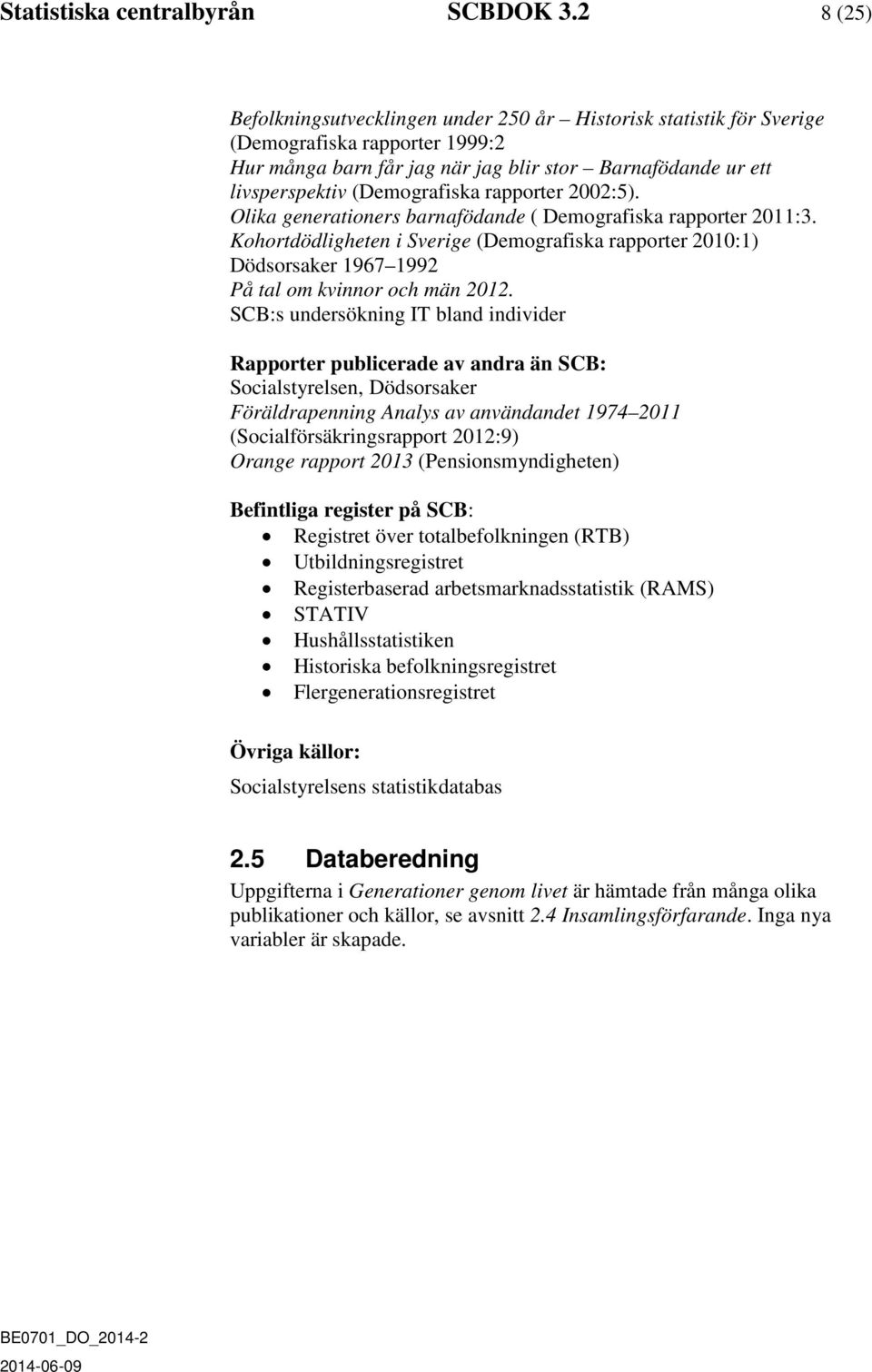 rapporter 2002:5). Olika generationers barnafödande ( Demografiska rapporter 2011:3. Kohortdödligheten i Sverige (Demografiska rapporter 2010:1) Dödsorsaker 1967 1992 På tal om kvinnor och män 2012.