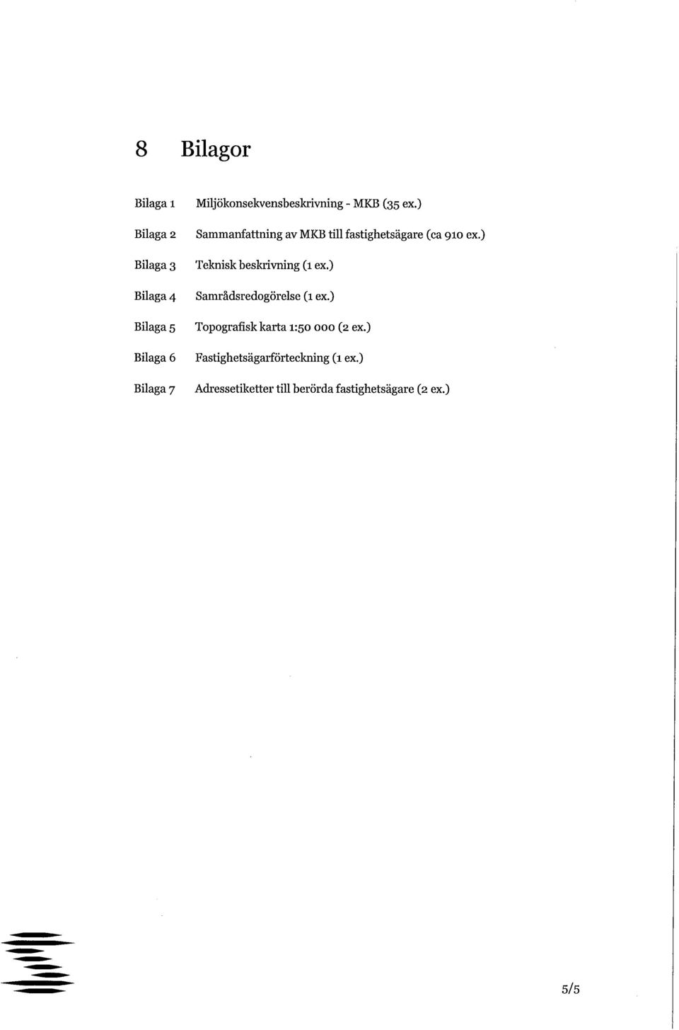 ) Sammanfattning av MKB till fastighetsägare (ca 910 ex.) Teknisk beskrivning (1 ex.