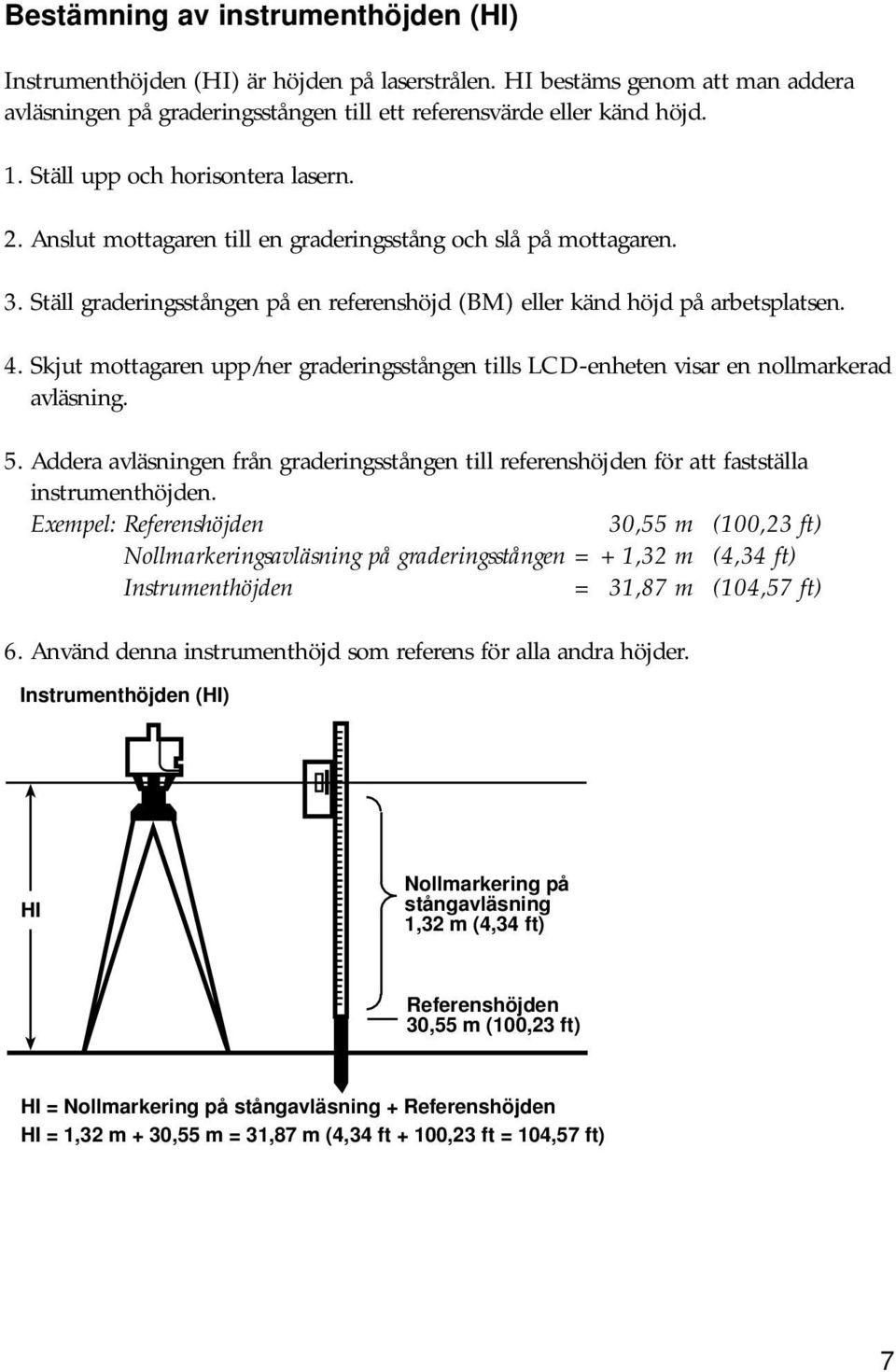 Skjut mottagaren upp/ner graderingsstången tills LCD-enheten visar en nollmarkerad avläsning. 5. Addera avläsningen från graderingsstången till referenshöjden för att fastställa instrumenthöjden.