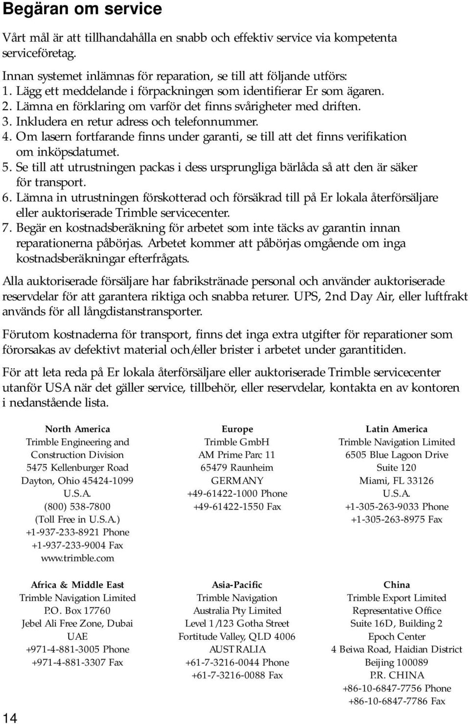 Om lasern fortfarande finns under garanti, se till att det finns verifikation om inköpsdatumet. 5. Se till att utrustningen packas i dess ursprungliga bärlåda så att den är säker för transport. 6.