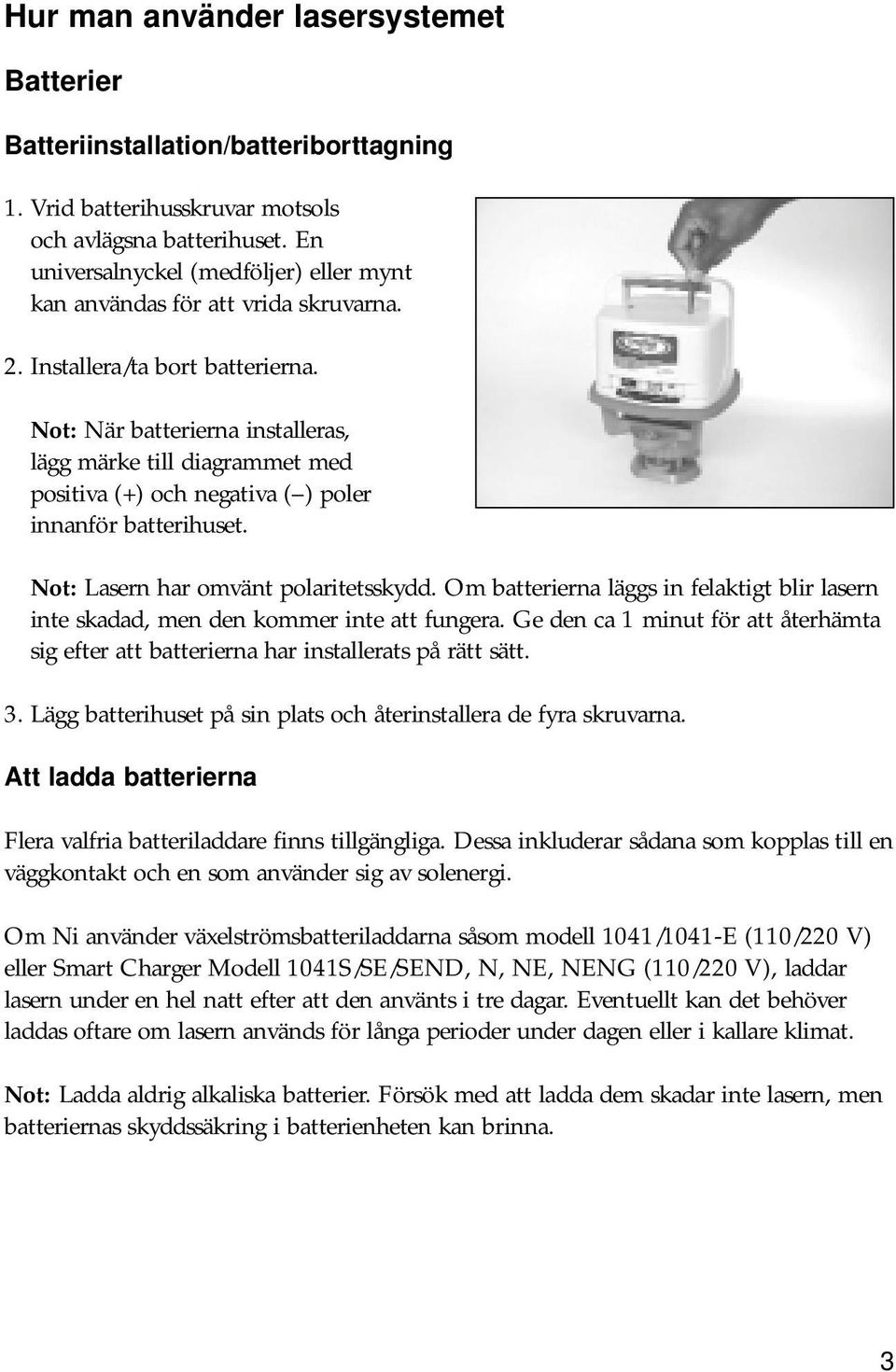 Not: När batterierna installeras, lägg märke till diagrammet med positiva (+) och negativa ( ) poler innanför batterihuset. Not: Lasern har omvänt polaritetsskydd.