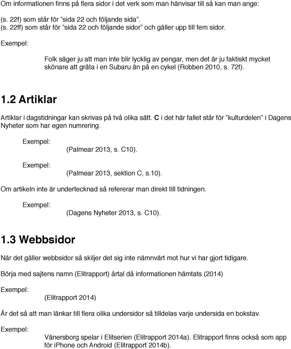 2 Artiklar Artiklar i dagstidningar kan skrivas på två olika sätt. C i det här fallet står för kulturdelen i Dagens Nyheter som har egen numrering. Exempel: (Palmear 2013, s. C10).