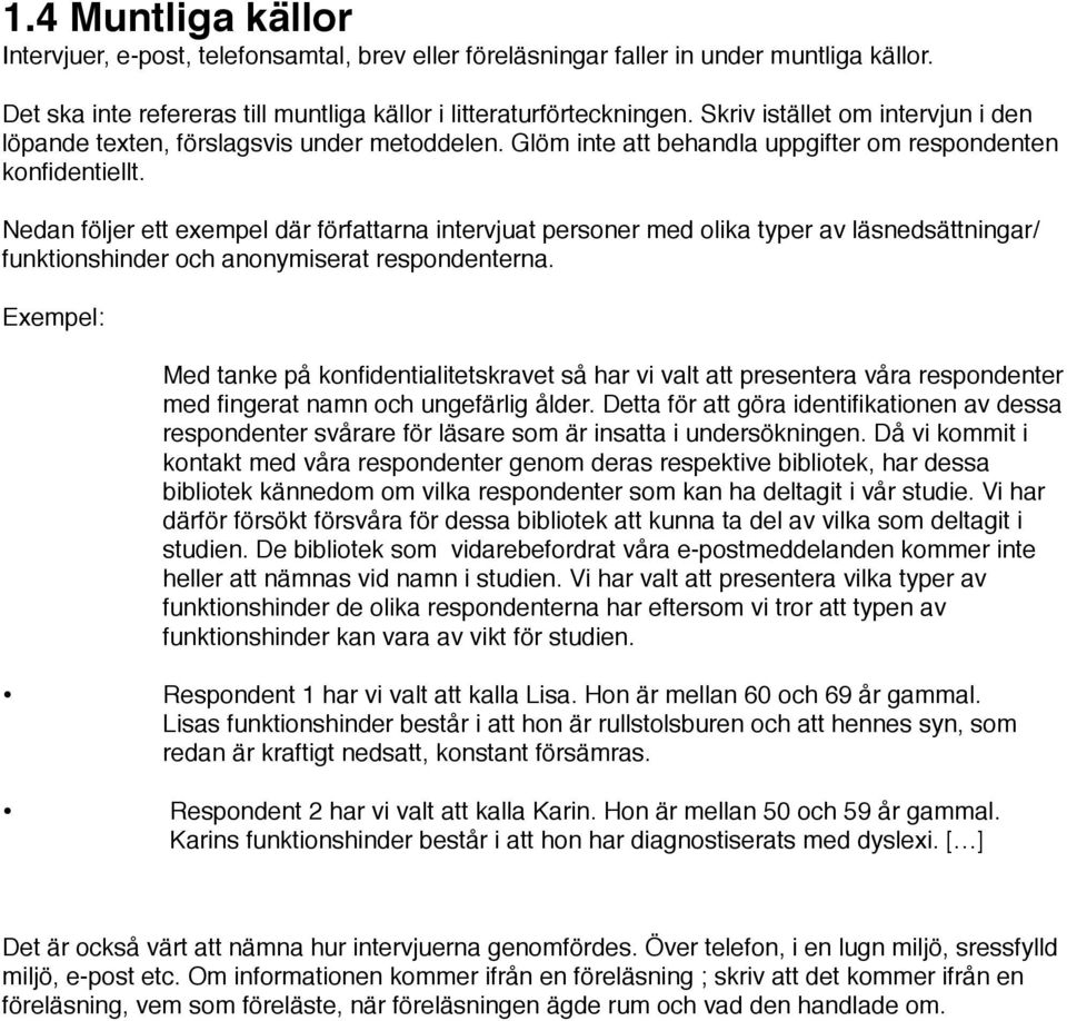 Nedan följer ett exempel där författarna intervjuat personer med olika typer av läsnedsättningar/ funktionshinder och anonymiserat respondenterna.