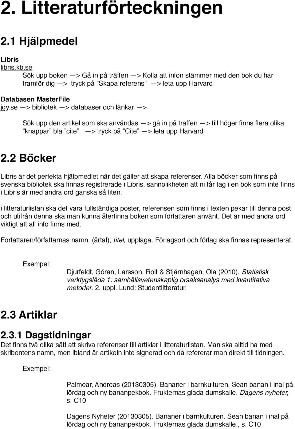 se > bibliotek > databaser och länkar > Sök upp den artikel som ska användas > gå in på träffen > till höger finns flera olika knappar bla. cite. > tryck på Cite > leta upp Harvard 2.