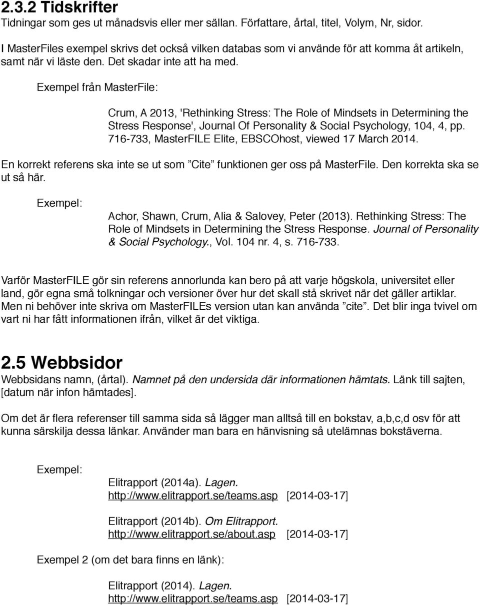 Exempel från MasterFile: Crum, A 2013, 'Rethinking Stress: The Role of Mindsets in Determining the Stress Response', Journal Of Personality & Social Psychology, 104, 4, pp.