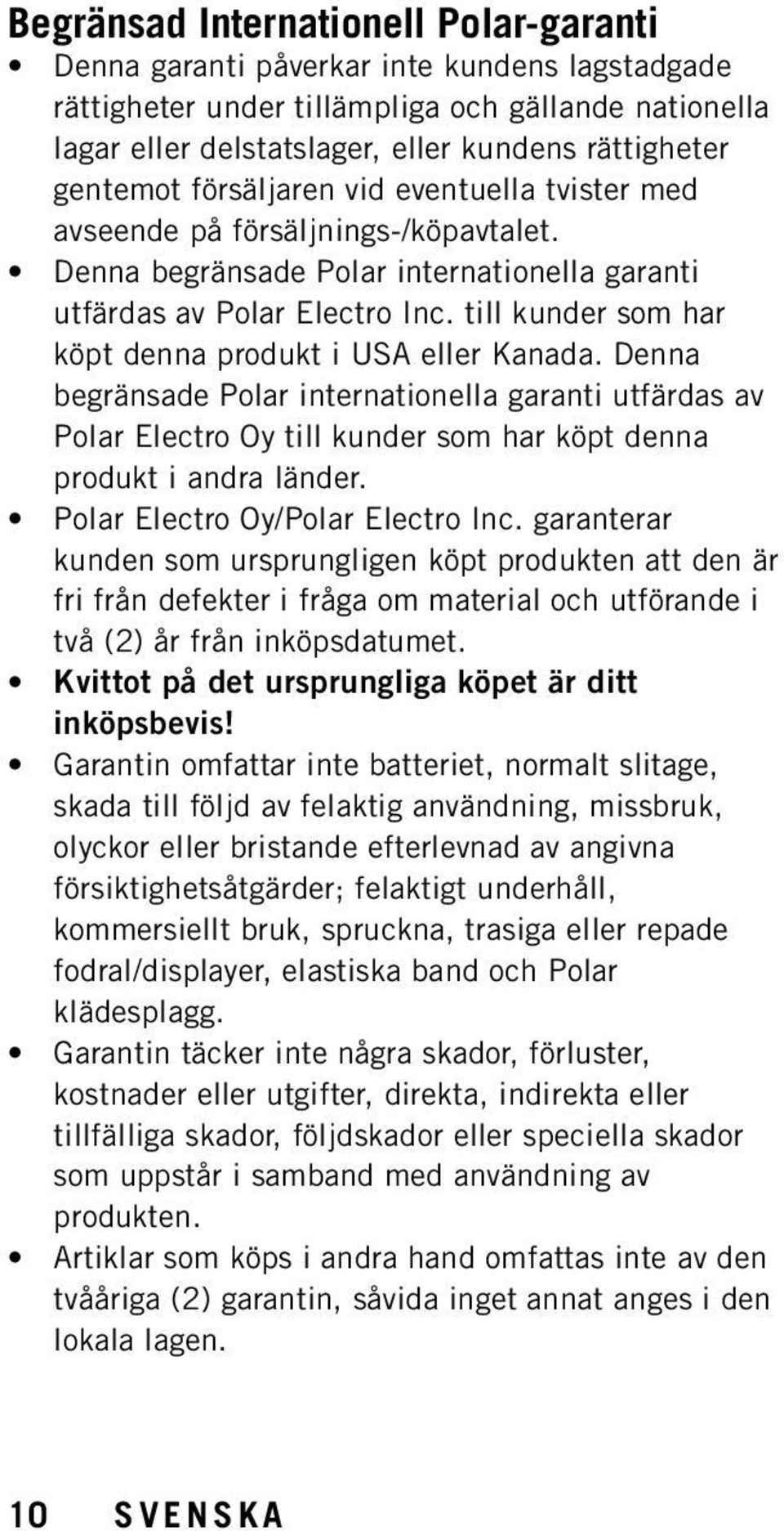 till kunder som har köpt denna produkt i USA eller Kanada. Denna begränsade Polar internationella garanti utfärdas av Polar Electro Oy till kunder som har köpt denna produkt i andra länder.